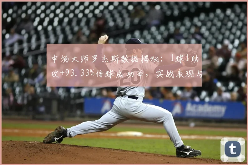 中场大师罗杰斯数据揭秘:1球1助攻+93.33%传球成功率,实战表现与训练方法解析