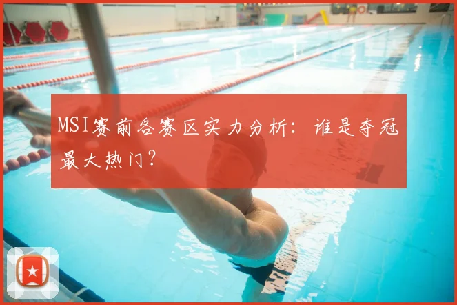 MSI赛前各赛区实力分析：谁是夺冠最大热门？